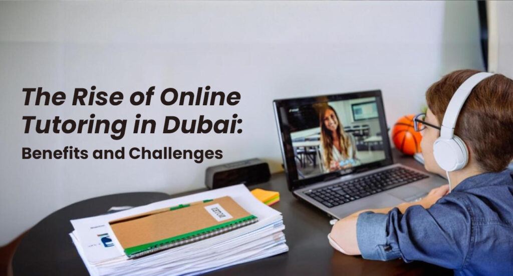 The Rise of Online Tutoring in Dubai Benefits and Challenges