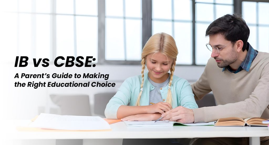 IB vs CBSE A Parent’s Guide to Making the Right Educational Choice