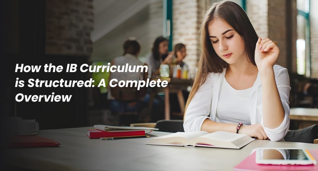 How the IB Curriculum is Structured A Complete Overview