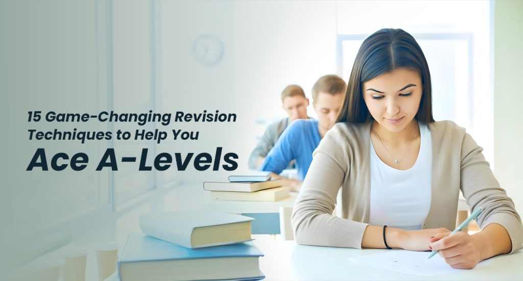 15 Game-Changing Revision Techniques to Help You Ace A-Levels