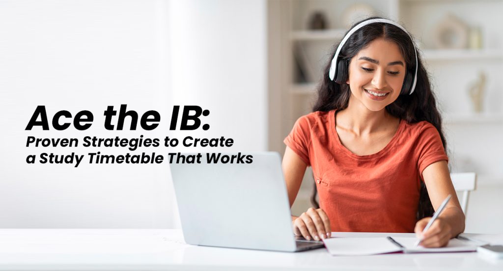 Ace the IB Proven Strategies to Create a Study Timetable That Works
