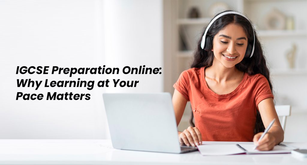 IGCSE Preparation Online Why Learning at Your Pace Matters