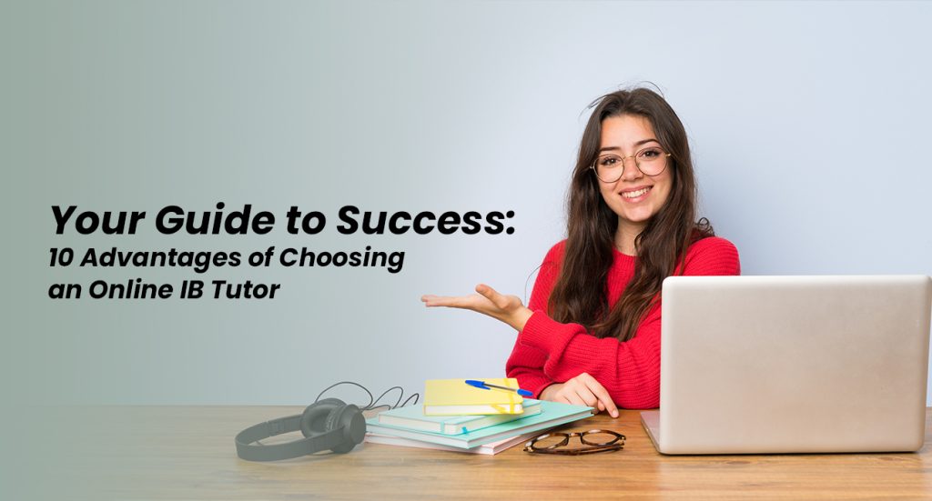 Your Guide to Success 10 Advantages of Choosing an Online IB Tutor