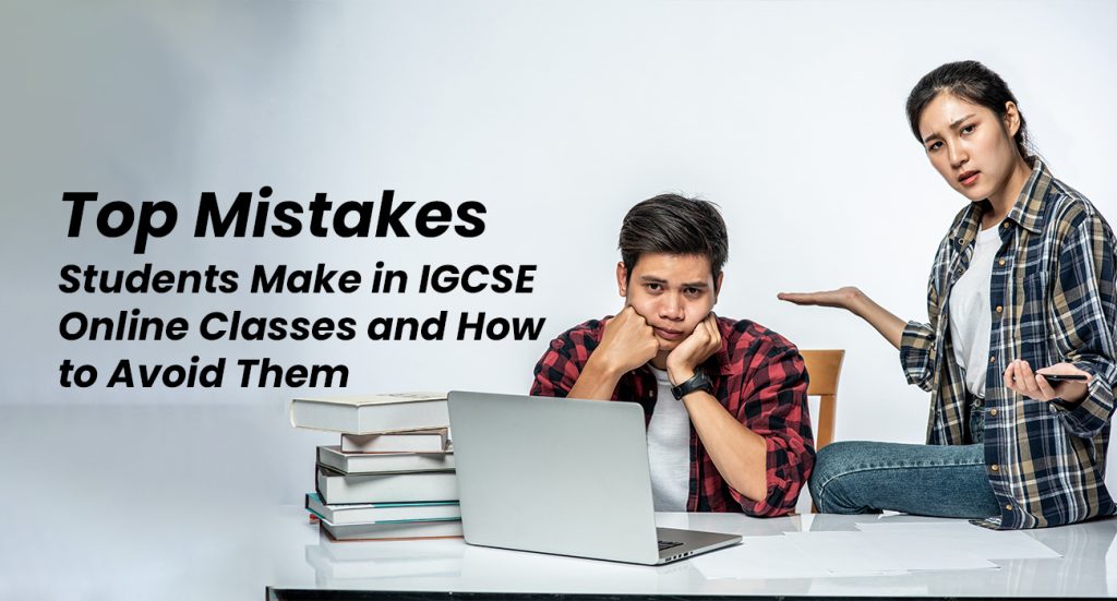 Top Mistakes Students Make in IGCSE Online Classes and How to Avoid Them